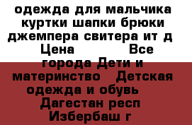 одежда для мальчика（куртки,шапки,брюки,джемпера,свитера ит.д） › Цена ­ 1 000 - Все города Дети и материнство » Детская одежда и обувь   . Дагестан респ.,Избербаш г.